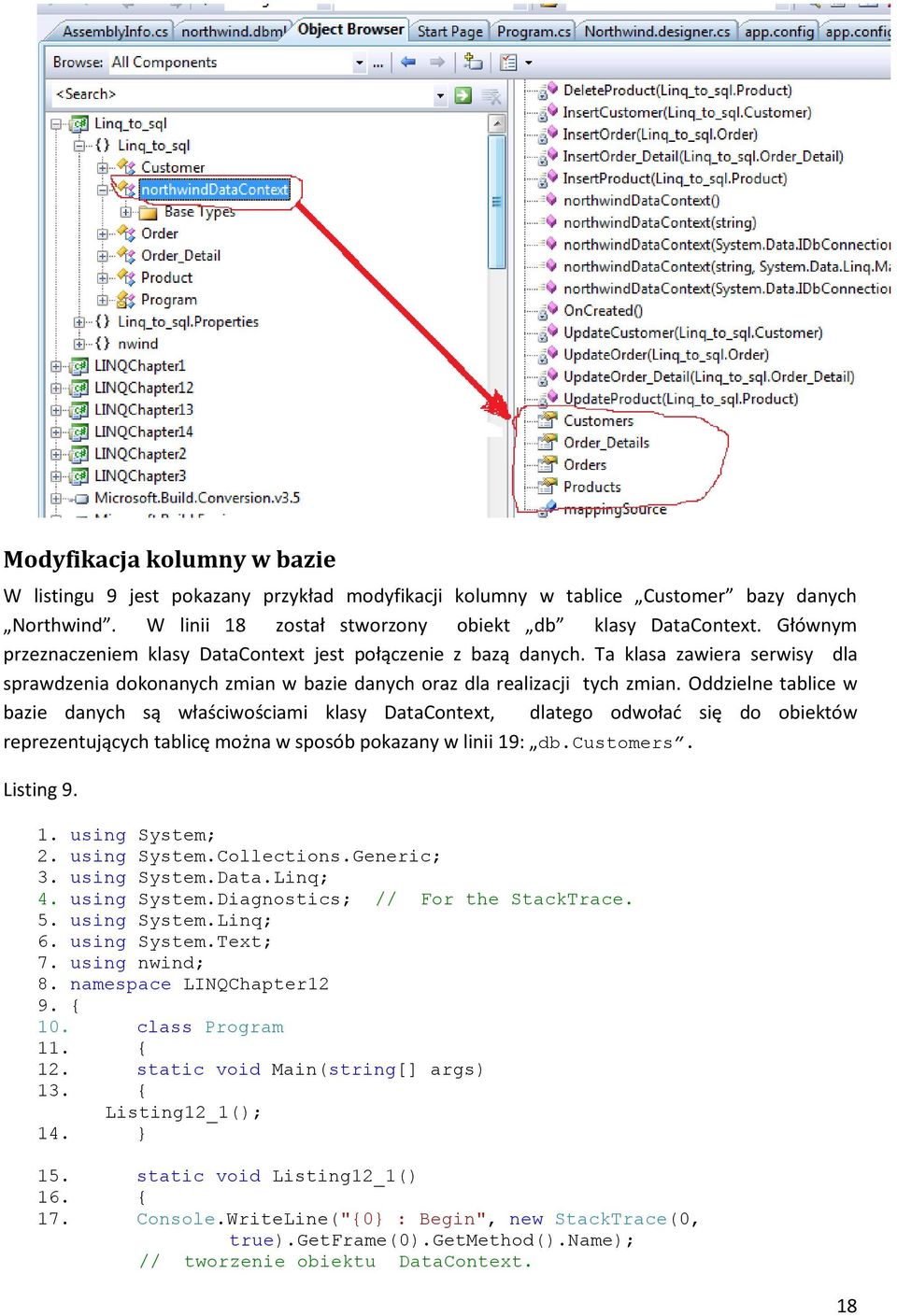 Oddzielne tablice w bazie danych są właściwościami klasy DataContext, dlatego odwołać się do obiektów reprezentujących tablicę można w sposób pokazany w linii 19: db.customers. Listing 9. 1. using System; 2.