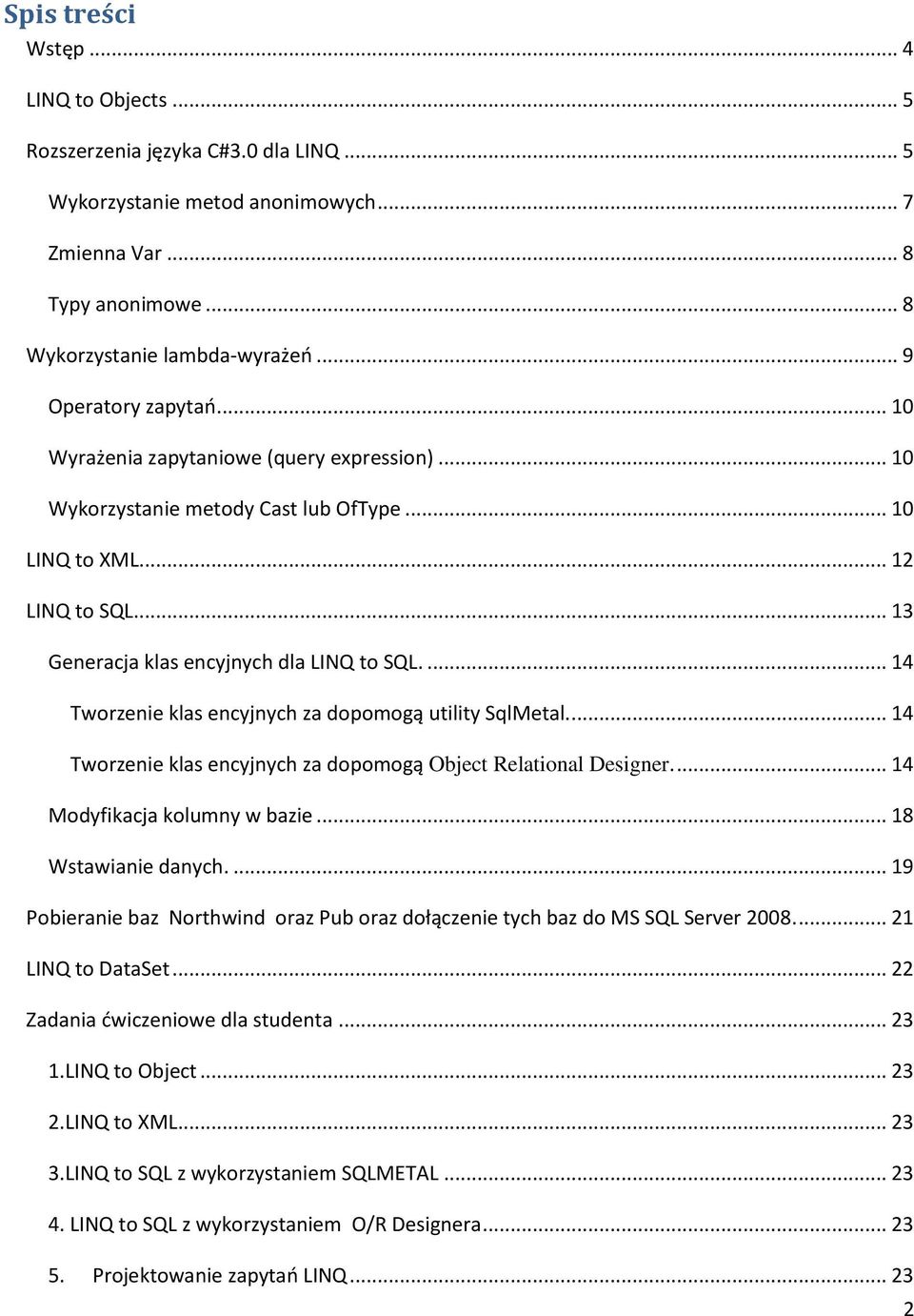 ... 14 Tworzenie klas encyjnych za dopomogą utility SqlMetal.... 14 Tworzenie klas encyjnych za dopomogą Object Relational Designer.... 14 Modyfikacja kolumny w bazie... 18 Wstawianie danych.