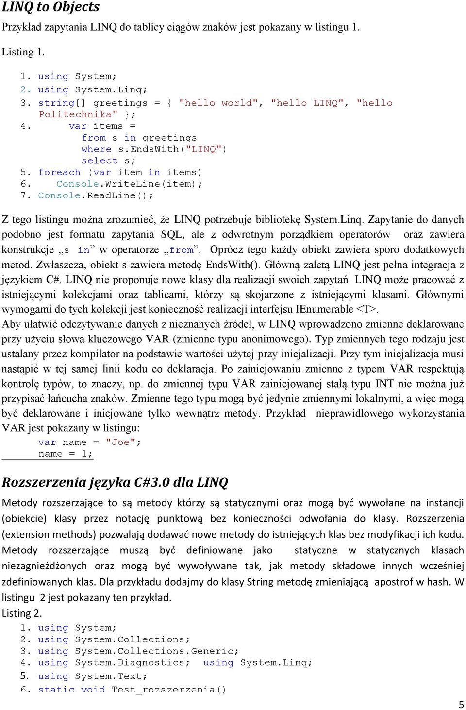 WriteLine(item); 7. Console.ReadLine(); Z tego listingu można zrozumieć, że LINQ potrzebuje bibliotekę System.Linq.