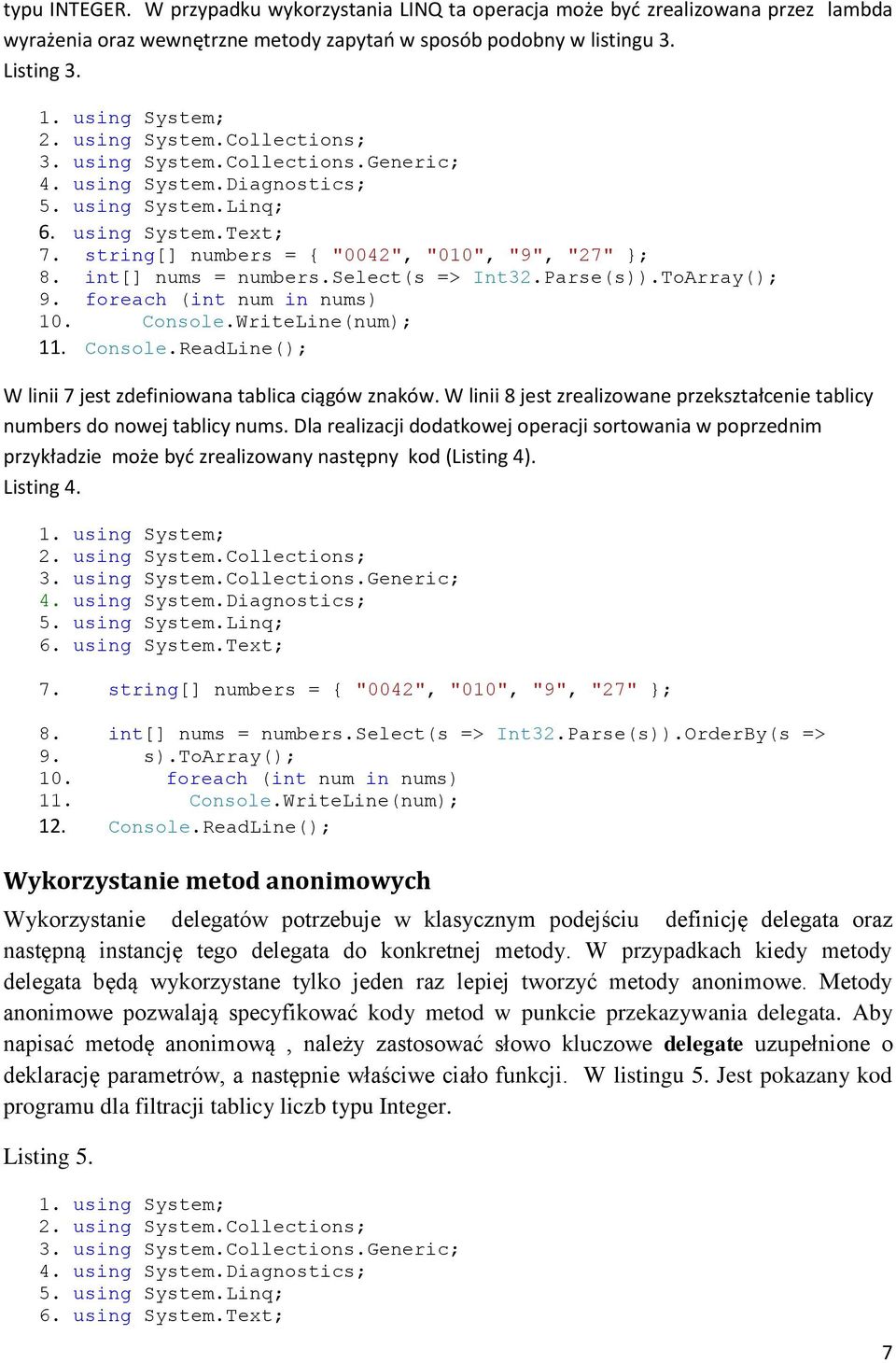 int[] nums = numbers.select(s => Int32.Parse(s)).ToArray(); 9. foreach (int num in nums) 10. Console.WriteLine(num); 11. Console.ReadLine(); W linii 7 jest zdefiniowana tablica ciągów znaków.