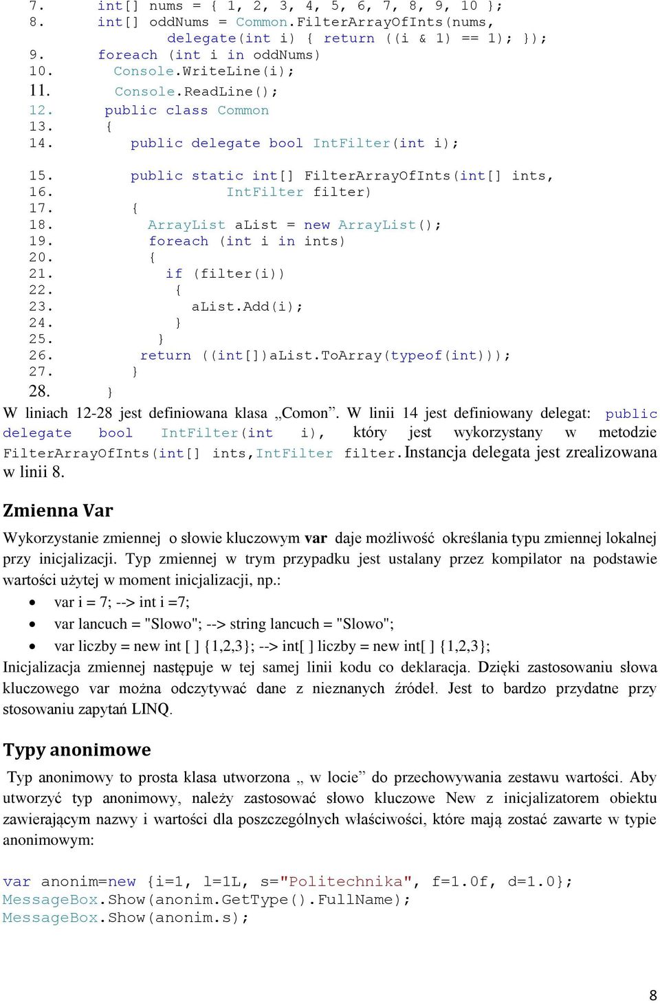 ArrayList alist = new ArrayList(); 19. foreach (int i in ints) 20. 21. if (filter(i)) 22. 23. alist.add(i); 24. 25. 26. return ((int[])alist.toarray(typeof(int))); 27. 28.