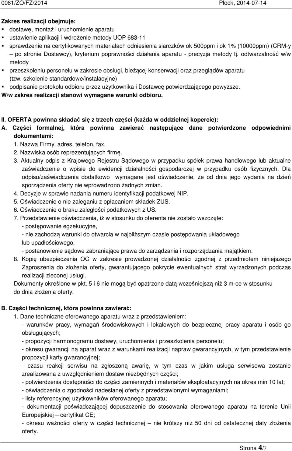 Części formalnej, która powinna zawierać następujące dane potwierdzone odpowiednimi dokumentami: 1. Nazwa Firmy, adres, telefon, fax. 2. Nazwiska osób reprezentujących firmę. 3.