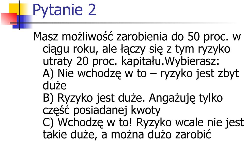 wybierasz: A) Nie wchodzę w to ryzyko jest zbyt duże B) Ryzyko jest duże.