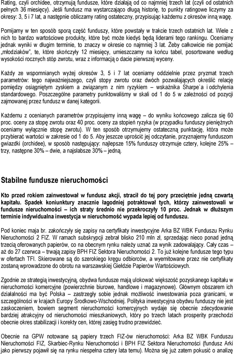 Pomijamy w ten sposób sporą część funduszy, które powstały w trakcie trzech ostatnich lat. Wiele z nich to bardzo wartościowe produkty, które być może kiedyś będą liderami tego rankingu.