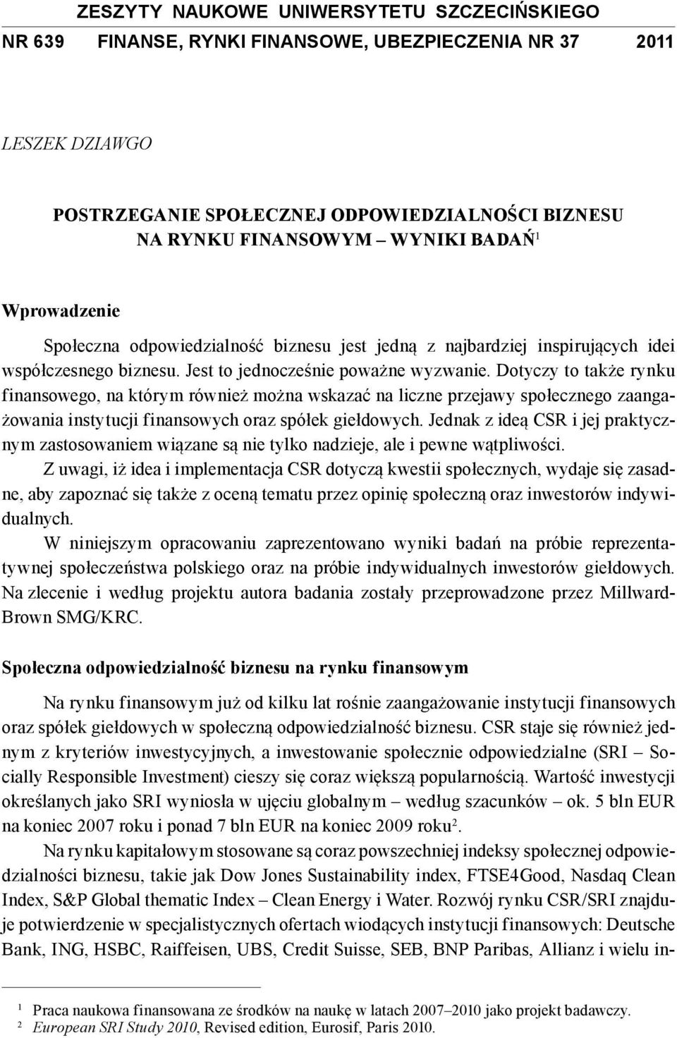 Dotyczy to także rynku finansowego, na którym również można wskazać na liczne przejawy społecznego zaangażowania instytucji finansowych oraz spółek giełdowych.