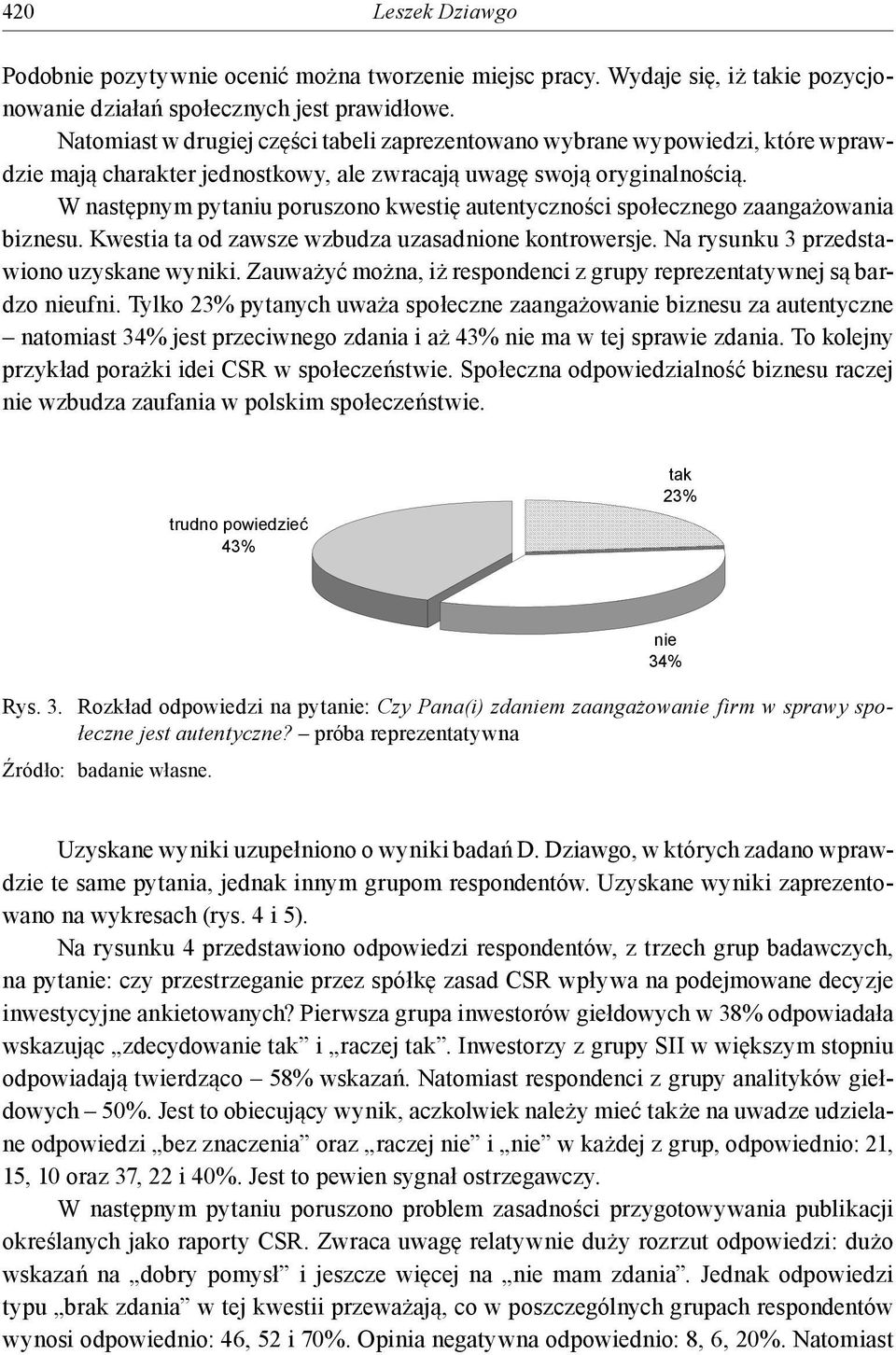 W następnym pytaniu poruszono kwestię autentyczności społecznego zaangażowania biznesu. Kwestia ta od zawsze wzbudza uzasadnione kontrowersje. Na rysunku 3 przedstawiono uzyskane wyniki.