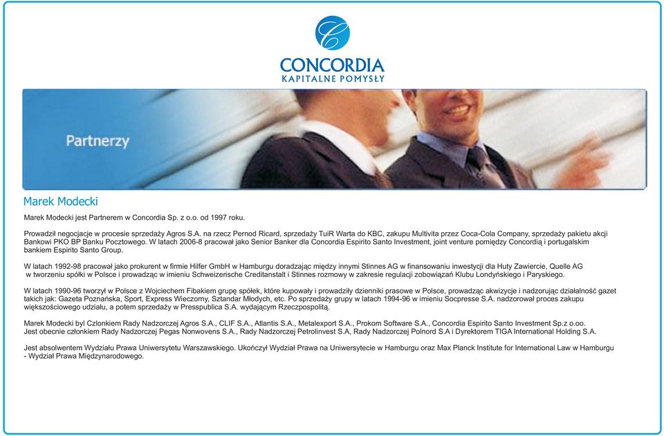 W latach 2006-8 pracowa³ jako Senior Banker dla Concordia Espirito Santo Investment, joint venture pomiêdzy Concordi¹ i portugalskim bankiem Espirito Santo Group.