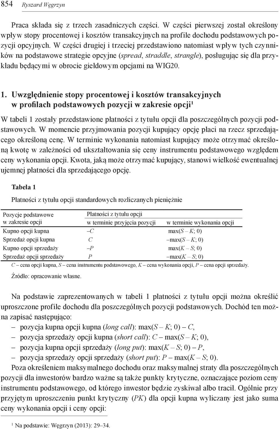 W części drugiej i trzeciej przedstawiono natomiast wpływ tych czynników na podstawowe strategie opcyjne (spread, straddle, strangle), posługując się dla przykładu będącymi w obrocie giełdowym