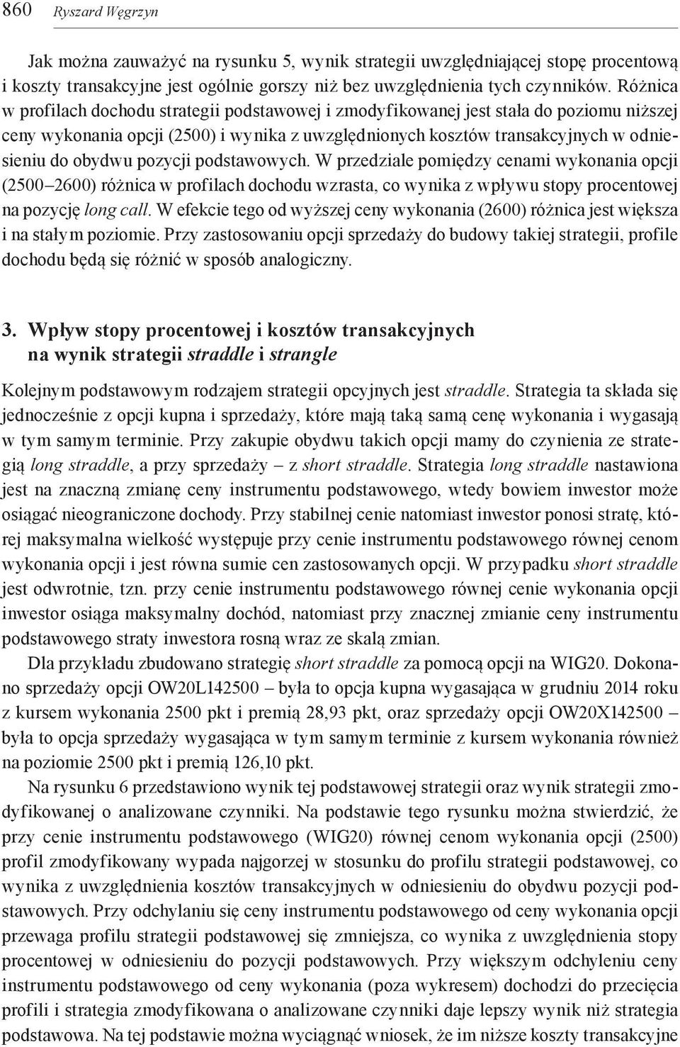 pozycji podstawowych. W przedziale pomiędzy cenami wykonania opcji (2500 2600) różnica w profilach dochodu wzrasta, co wynika z wpływu stopy procentowej na pozycję long call.