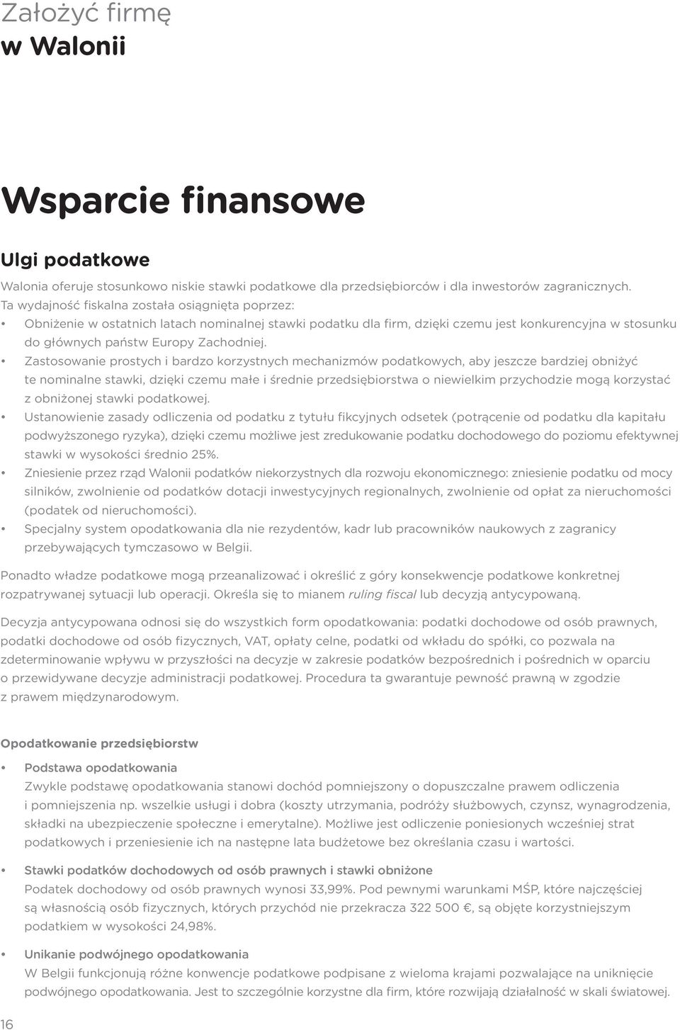 Zastosowanie prostych i bardzo korzystnych mechanizmów podatkowych, aby jeszcze bardziej obniżyć te nominalne stawki, dzięki czemu małe i średnie przedsiębiorstwa o niewielkim przychodzie mogą