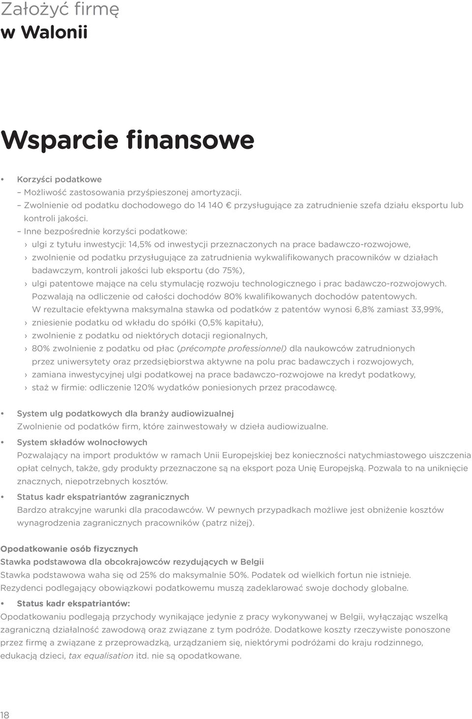 Inne bezpośrednie korzyści podatkowe: ulgi z tytułu inwestycji: 14,5% od inwestycji przeznaczonych na prace badawczo-rozwojowe, zwolnienie od podatku przysługujące za zatrudnienia wykwalifikowanych