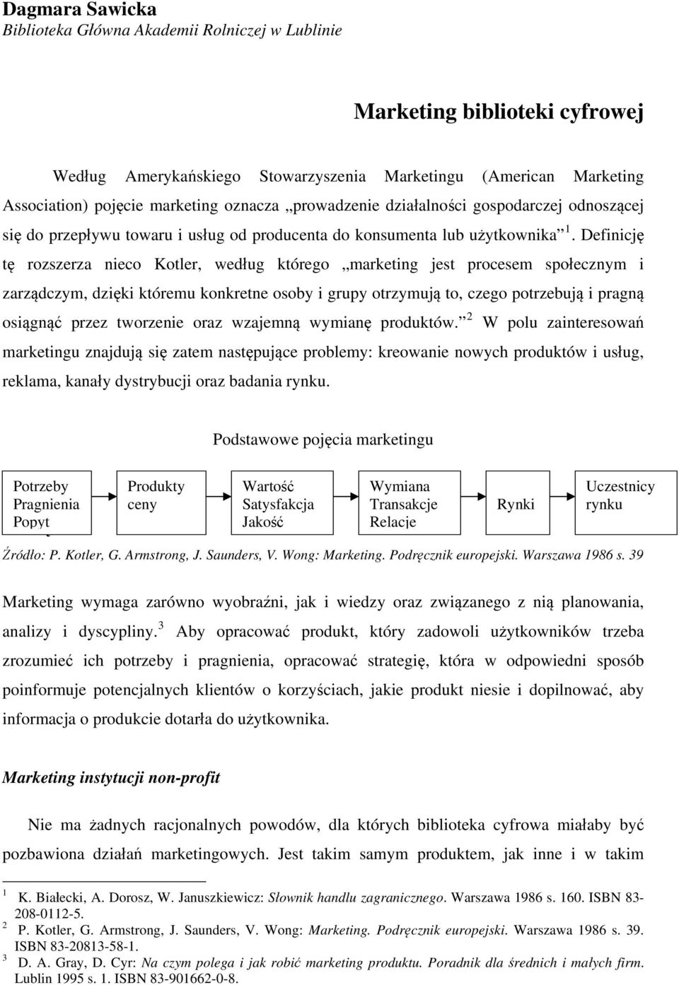 Definicję tę rozszerza nieco Kotler, według którego marketing jest procesem społecznym i zarządczym, dzięki któremu konkretne osoby i grupy otrzymują to, czego potrzebują i pragną osiągnąć przez