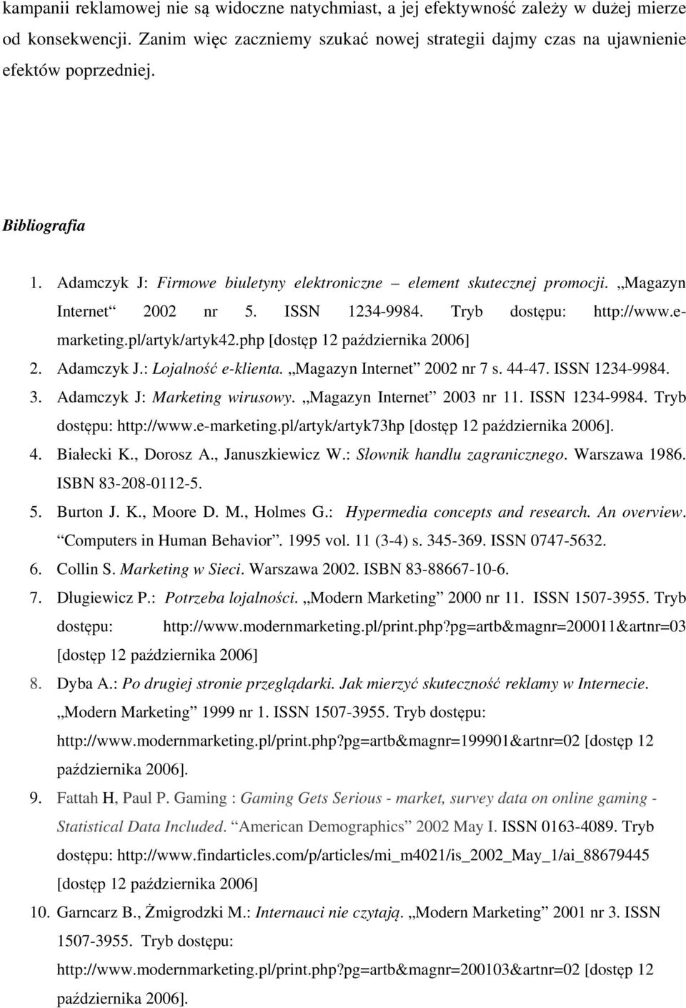 php [dostęp 12 października 2006] 2. Adamczyk J.: Lojalność e-klienta. Magazyn Internet 2002 nr 7 s. 44-47. ISSN 1234-9984. 3. Adamczyk J: Marketing wirusowy. Magazyn Internet 2003 nr 11.