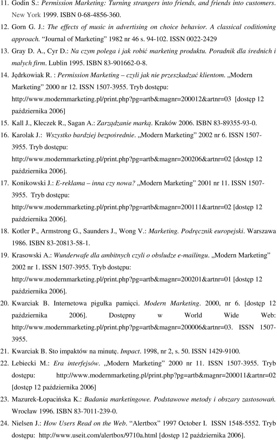 : Na czym polega i jak robić marketing produktu. Poradnik dla średnich i małych firm. Lublin 1995. ISBN 83-901662-0-8. 14. Jędrkowiak R. : Permission Marketing czyli jak nie przeszkadzać klientom.