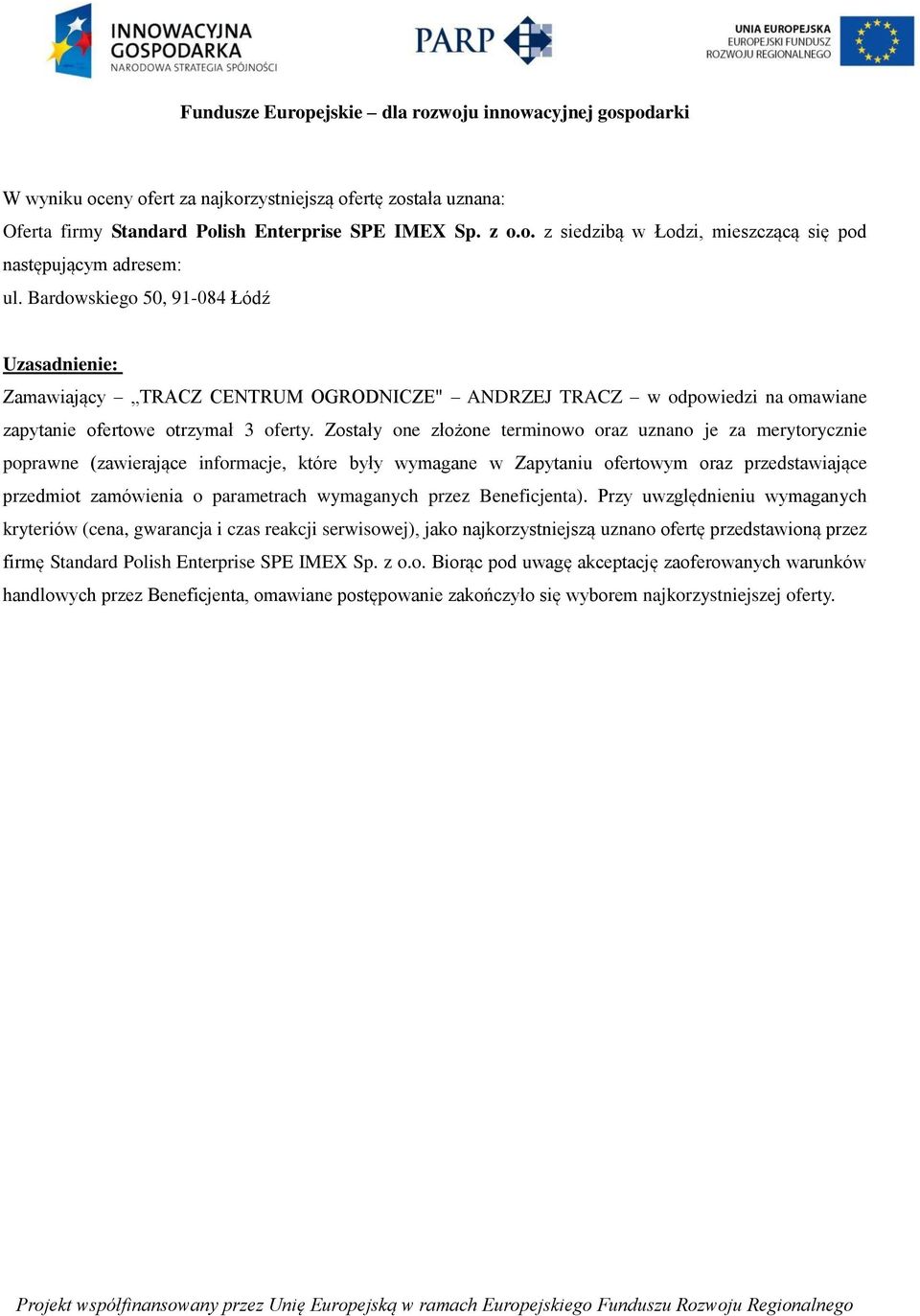 Zostały one złożone terminowo oraz uznano je za merytorycznie poprawne (zawierające informacje, które były wymagane w Zapytaniu ofertowym oraz przedstawiające przedmiot zamówienia o parametrach