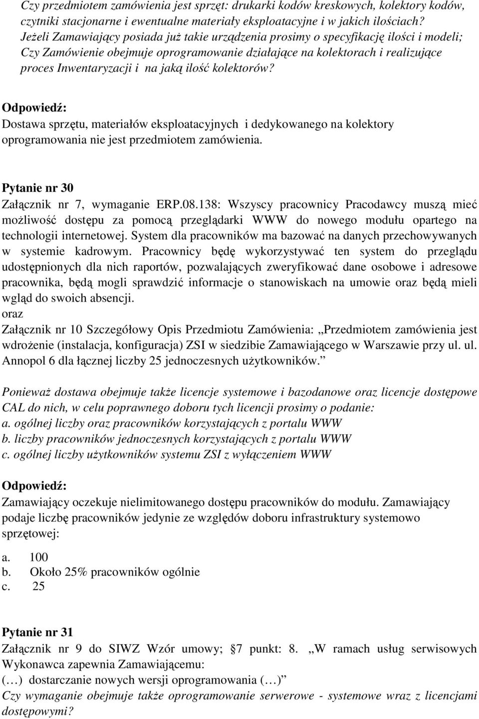 ilość kolektorów? Dostawa sprzętu, materiałów eksploatacyjnych i dedykowanego na kolektory oprogramowania nie jest przedmiotem zamówienia. Pytanie nr 30 Załącznik nr 7, wymaganie ERP.08.