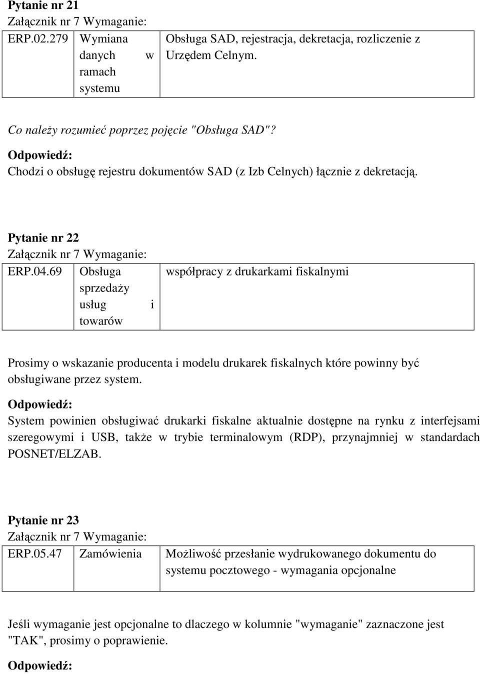 69 Obsługa sprzedaŝy usług i towarów współpracy z drukarkami fiskalnymi Prosimy o wskazanie producenta i modelu drukarek fiskalnych które powinny być obsługiwane przez system.