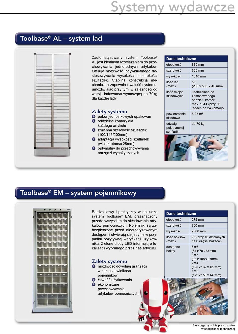 Stabilna konstrukcja mechaniczna zapewnia trwałość systemu, umożliwiając przy tym, w zależności od wersji, ładowność wynoszącą do 70kg dla każdej lady.