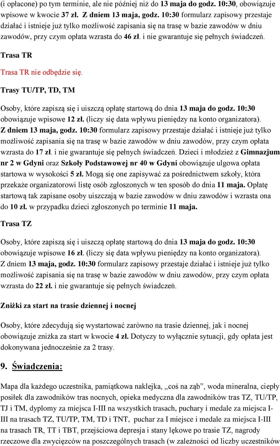 i nie gwarantuje się pełnych świadczeń. Trasa TR Trasa TR nie odbędzie się. Trasy TU/TP, TD, TM Osoby, które zapiszą się i uiszczą opłatę startową do dnia 13 maja do godz.