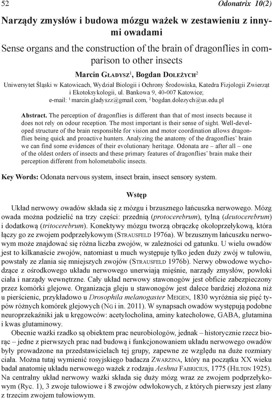 gladyszz@gmail.com, 2 bogdan.dolezych@us.edu.pl Abstract. The perception of dragonflies is different than that of most insects because it does not rely on odour reception.