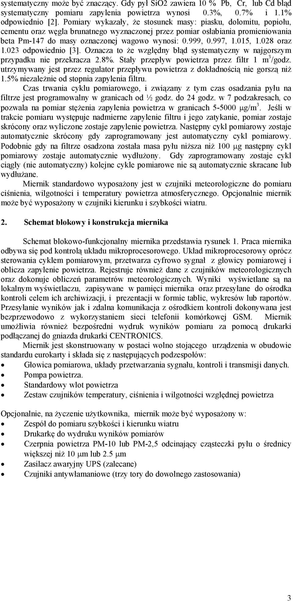 997, 1.015, 1.028 oraz 1.023 odpowiednio [3]. Oznacza to że względny błąd systematyczny w najgorszym przypadku nie przekracza 2.8%. Stały przepływ powietrza przez filtr 1 m 3 /godz.