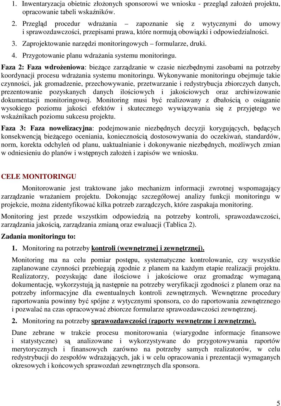 Zaprojektowanie narzędzi monitoringowych formularze, druki. 4. Przygotowanie planu wdraŝania systemu monitoringu.