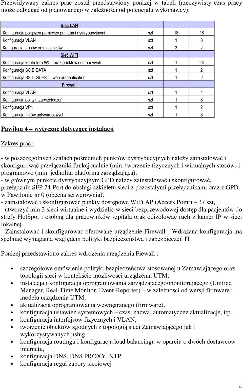 szt 1 2 Konfiguracja SSID GUEST - web authentication szt 1 2 Firewall Konfiguracja VLAN szt 1 4 Konfiguracja polityki zabezpieczeń szt 1 8 Konfiguracja VPN szt 1 2 Konfiguracja filtrów antywirusowych