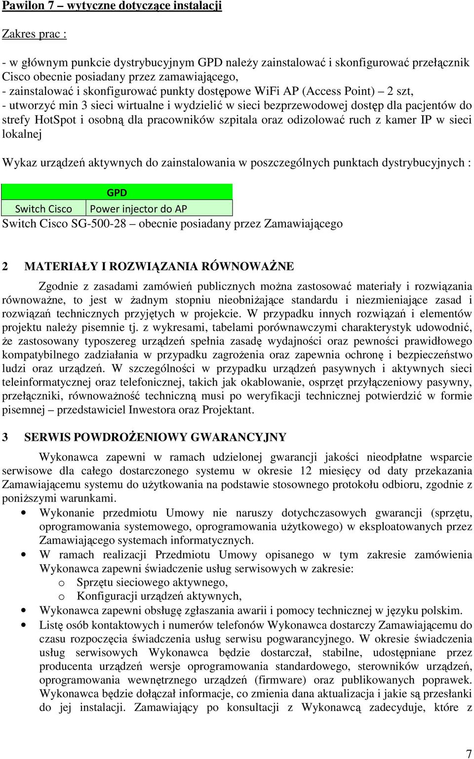 szpitala oraz odizolować ruch z kamer IP w sieci lokalnej GPD Switch Cisco Power injector do AP Switch Cisco SG-500-28 obecnie posiadany przez Zamawiającego 2 MATERIAŁY I ROZWIĄZANIA RÓWNOWAśNE