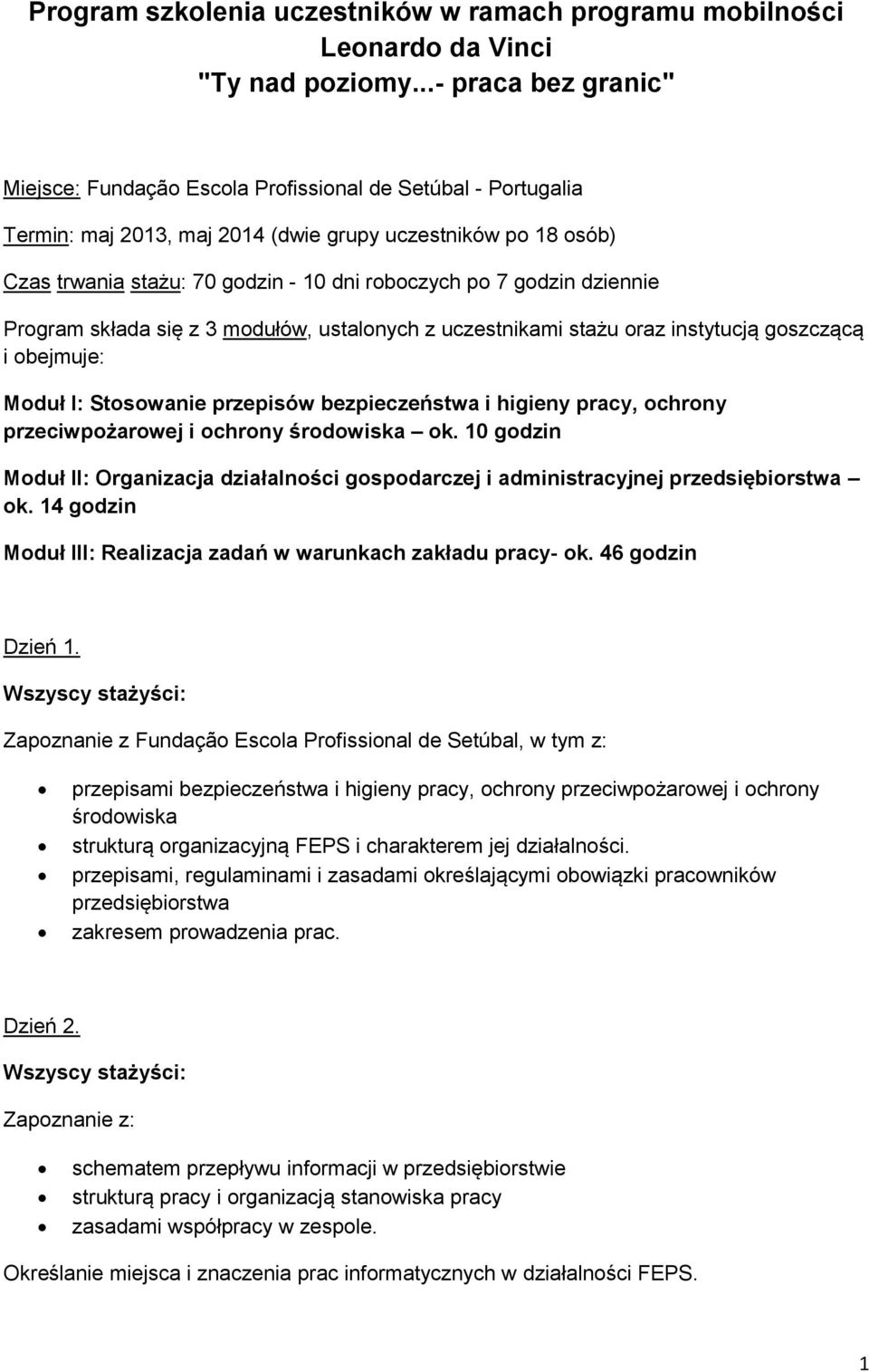 7 godzin dziennie Program składa się z 3 modułów, ustalonych z uczestnikami stażu oraz instytucją goszczącą i obejmuje: Moduł I: Stosowanie przepisów bezpieczeństwa i higieny pracy, ochrony