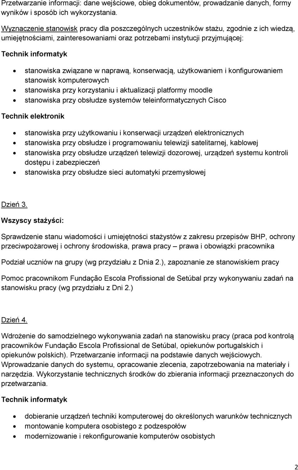 konserwacją, użytkowaniem i konfigurowaniem stanowisk komputerowych stanowiska przy korzystaniu i aktualizacji platformy moodle stanowiska przy obsłudze systemów teleinformatycznych Cisco stanowiska