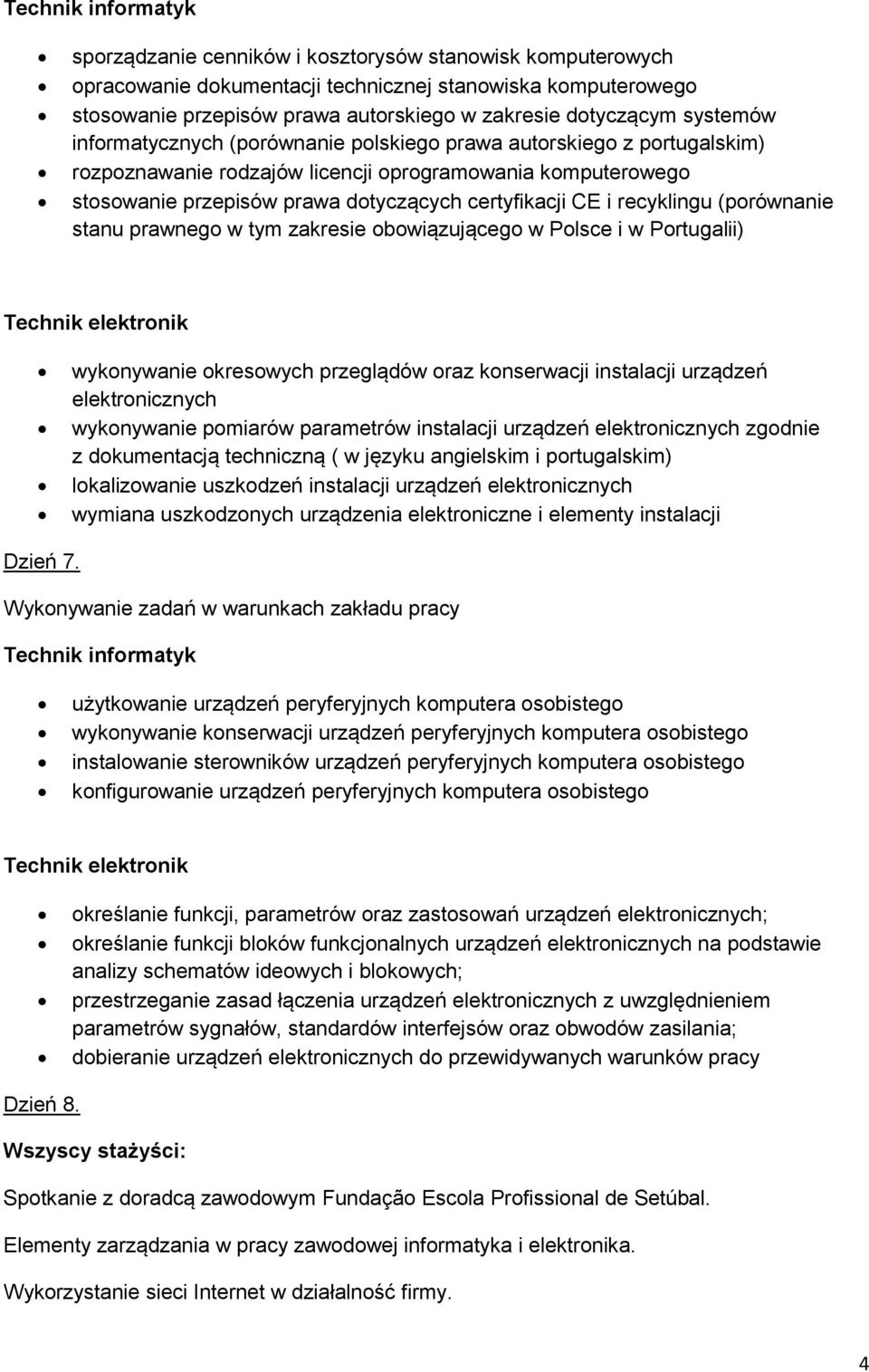 recyklingu (porównanie stanu prawnego w tym zakresie obowiązującego w Polsce i w Portugalii) wykonywanie okresowych przeglądów oraz konserwacji instalacji urządzeń elektronicznych wykonywanie