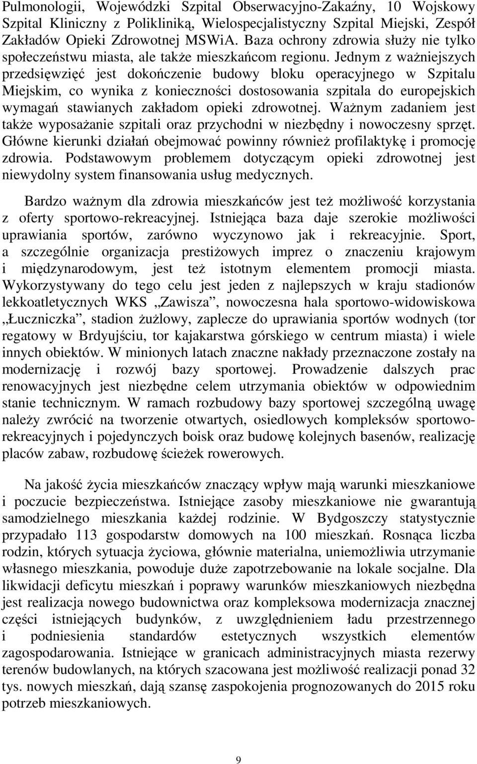 Jednym z waŝniejszych przedsięwzięć jest dokończenie budowy bloku operacyjnego w Szpitalu Miejskim, co wynika z konieczności dostosowania szpitala do europejskich wymagań stawianych zakładom opieki