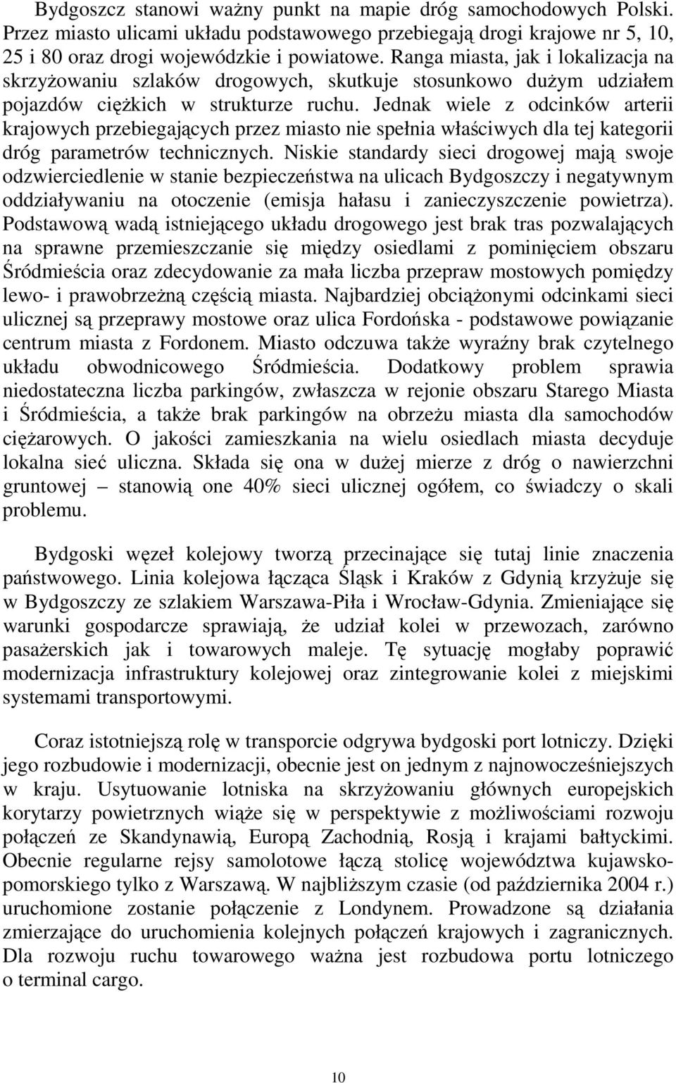 Jednak wiele z odcinków arterii krajowych przebiegających przez miasto nie spełnia właściwych dla tej kategorii dróg parametrów technicznych.