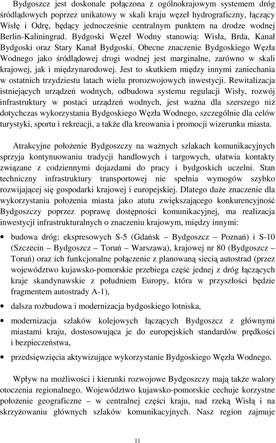 Obecne znaczenie Bydgoskiego Węzła Wodnego jako śródlądowej drogi wodnej jest marginalne, zarówno w skali krajowej, jak i międzynarodowej.