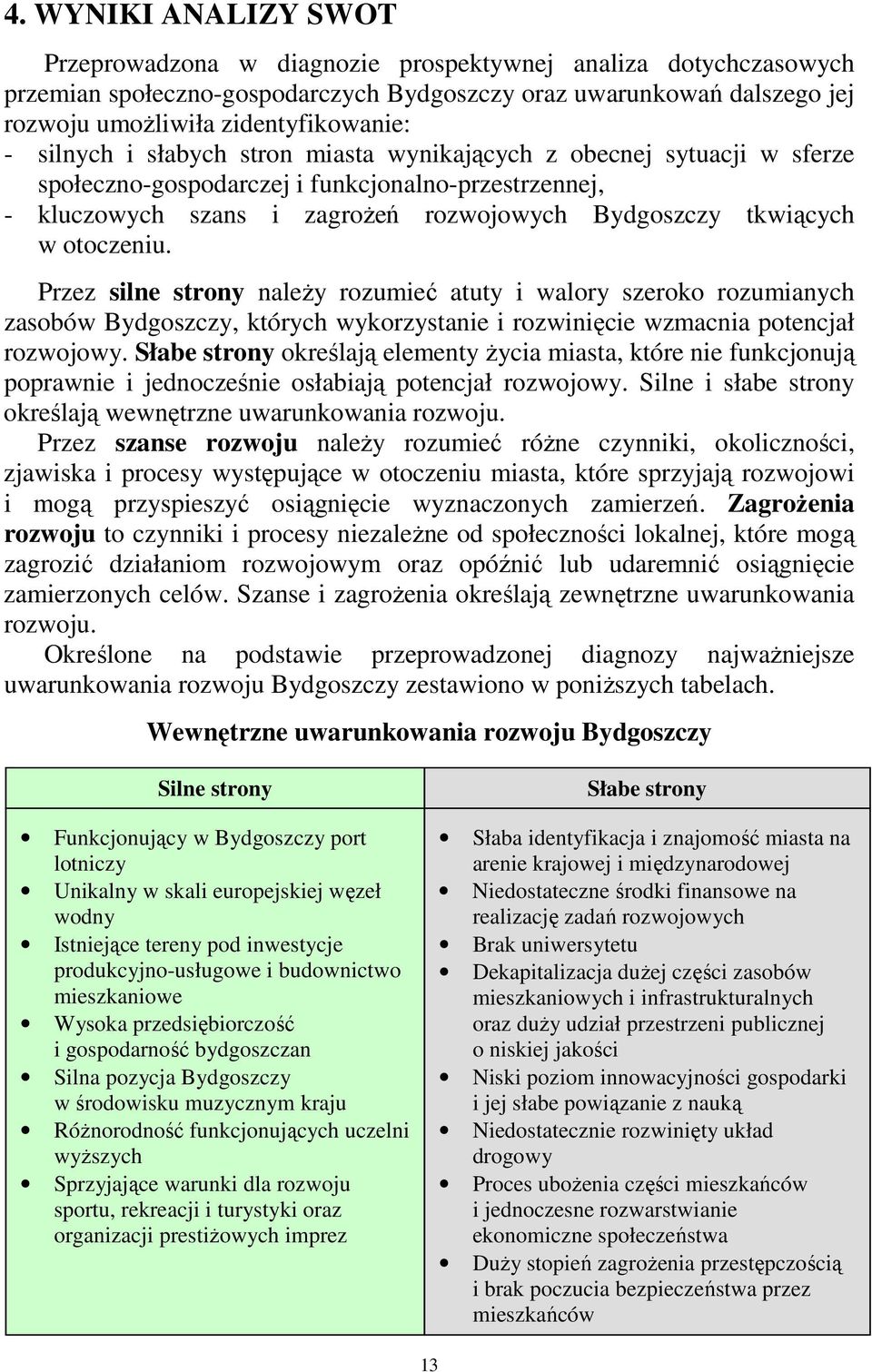 Przez silne strony naleŝy rozumieć atuty i walory szeroko rozumianych zasobów Bydgoszczy, których wykorzystanie i rozwinięcie wzmacnia potencjał rozwojowy.