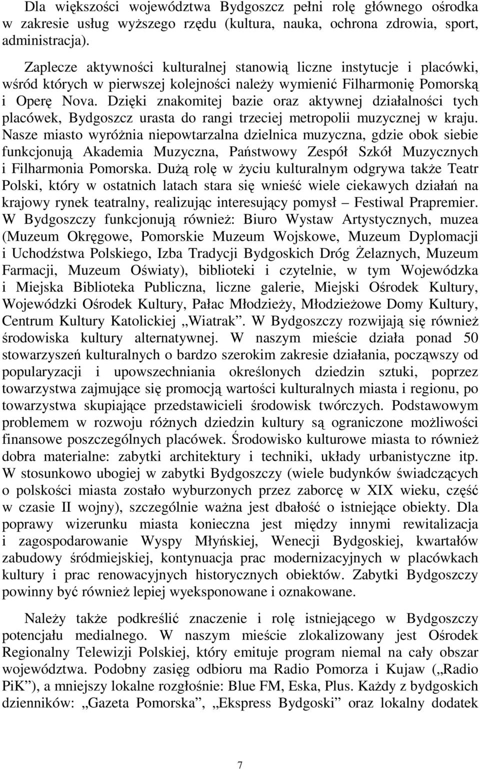 Dzięki znakomitej bazie oraz aktywnej działalności tych placówek, Bydgoszcz urasta do rangi trzeciej metropolii muzycznej w kraju.