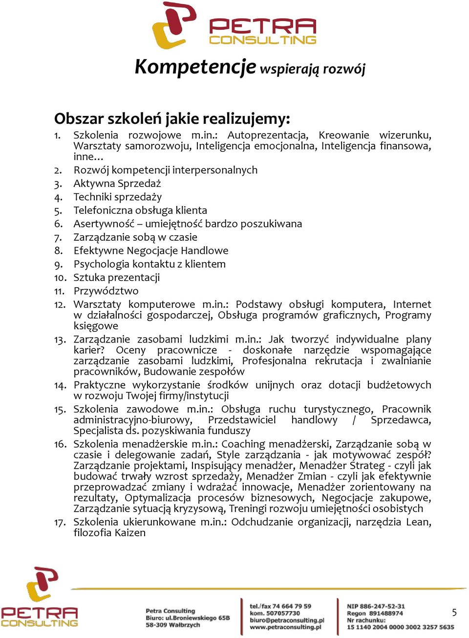 Efektywne Negocjacje Handlowe 9. Psychologia kontaktu z klientem 10. Sztuka prezentacji 11. Przywództwo 12. Warsztaty komputerowe m.in.