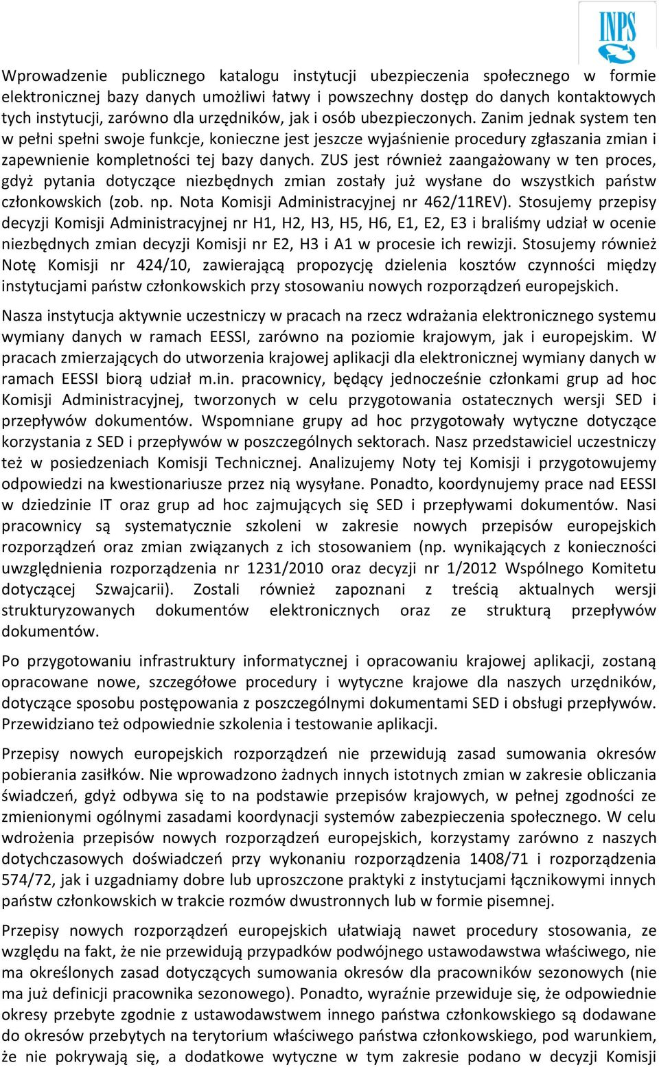 ZUS jest również zaangażowany w ten proces, gdyż pytania dotyczące niezbędnych zmian zostały już wysłane do wszystkich państw członkowskich (zob. np. Nota Komisji Administracyjnej nr 462/11REV).