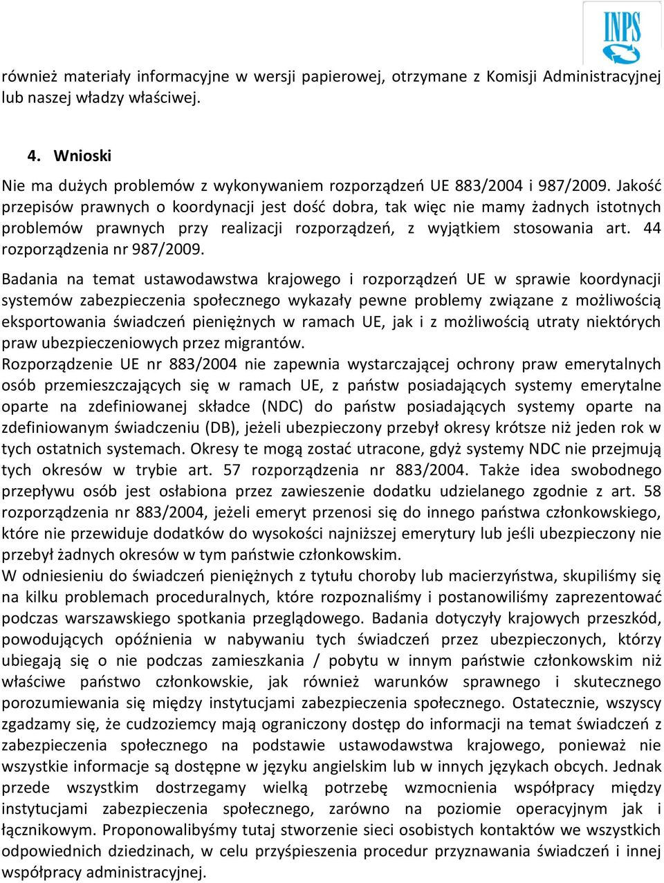 Jakość przepisów prawnych o koordynacji jest dość dobra, tak więc nie mamy żadnych istotnych problemów prawnych przy realizacji rozporządzeń, z wyjątkiem stosowania art. 44 rozporządzenia nr 987/2009.