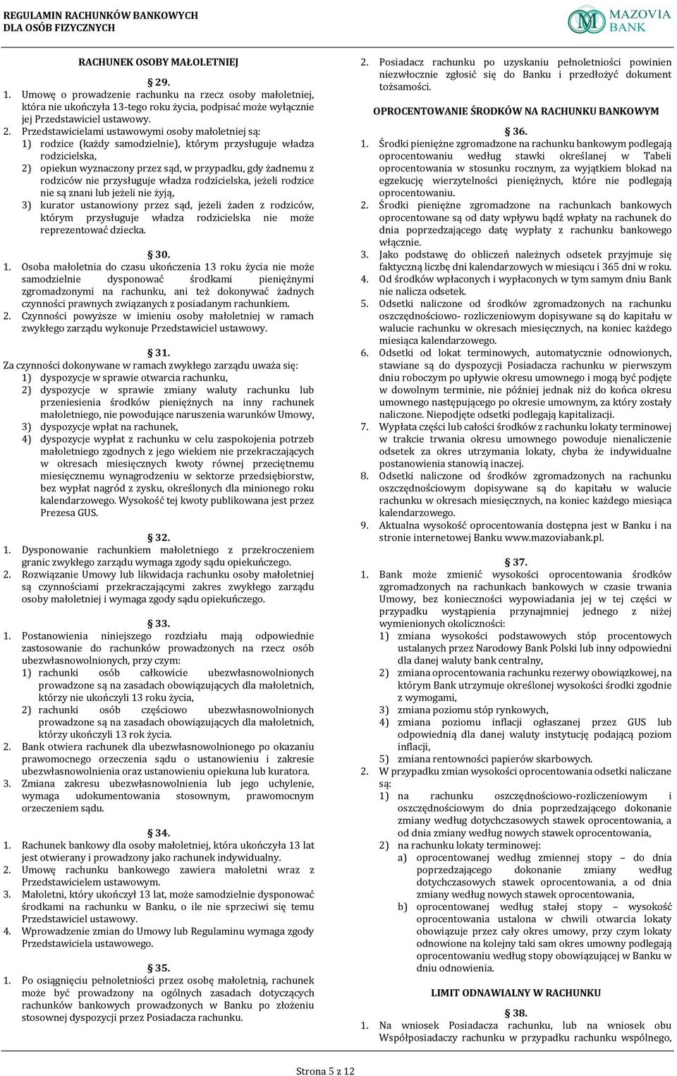 Przedstawicielami ustawowymi osoby małoletniej są: 1) rodzice (każdy samodzielnie), którym przysługuje władza rodzicielska, 2) opiekun wyznaczony przez sąd, w przypadku, gdy żadnemu z rodziców nie