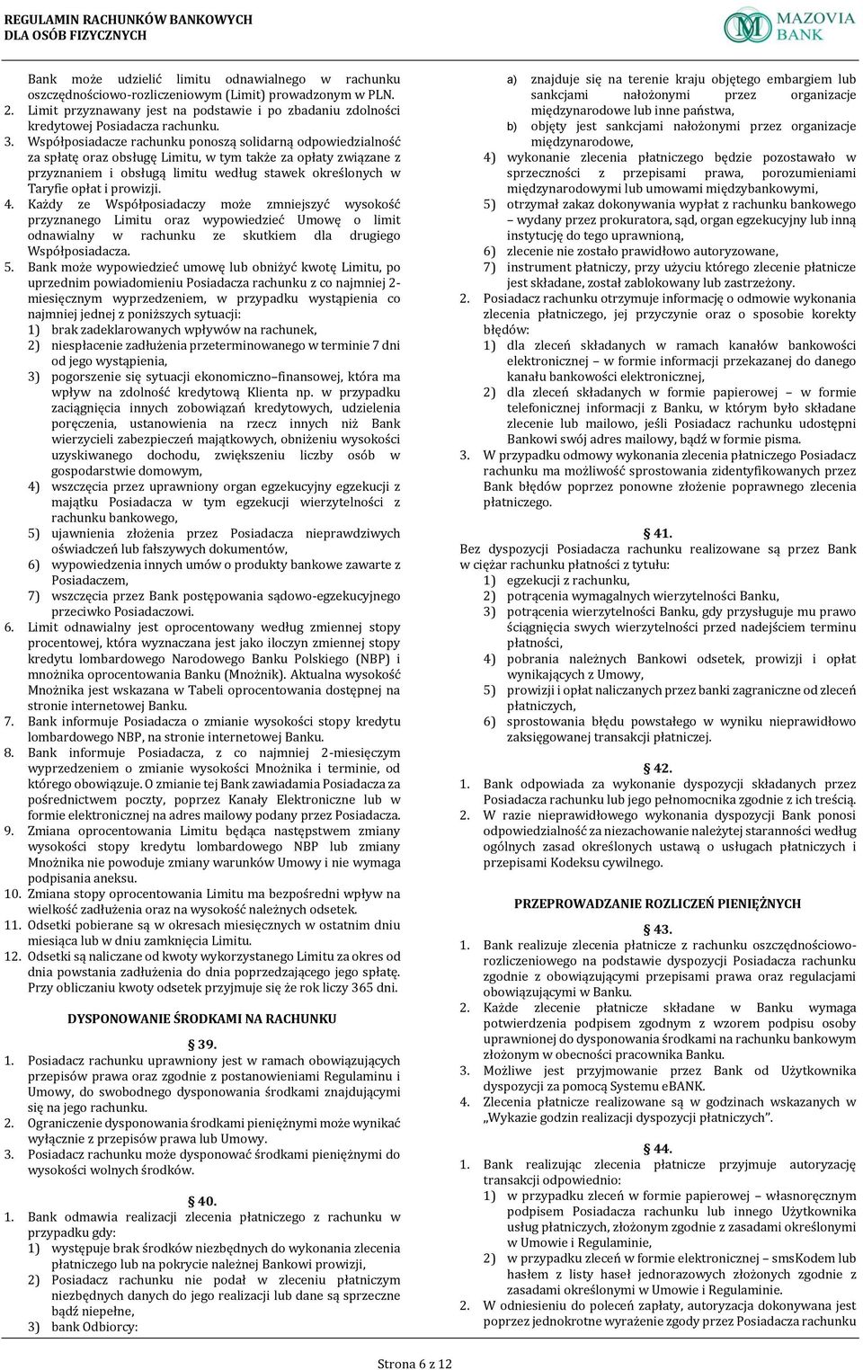 Współposiadacze rachunku ponoszą solidarną odpowiedzialność za spłatę oraz obsługę Limitu, w tym także za opłaty związane z przyznaniem i obsługą limitu według stawek określonych w Taryfie opłat i