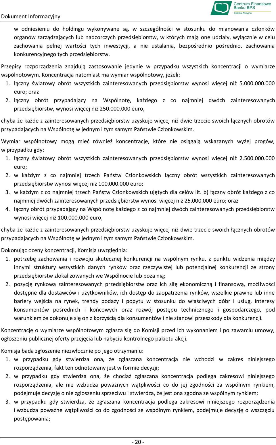 Przepisy rozporządzenia znajdują zastosowanie jedynie w przypadku wszystkich koncentracji o wymiarze wspólnotowym. Koncentracja natomiast ma wymiar wspólnotowy, jeżeli: 1.