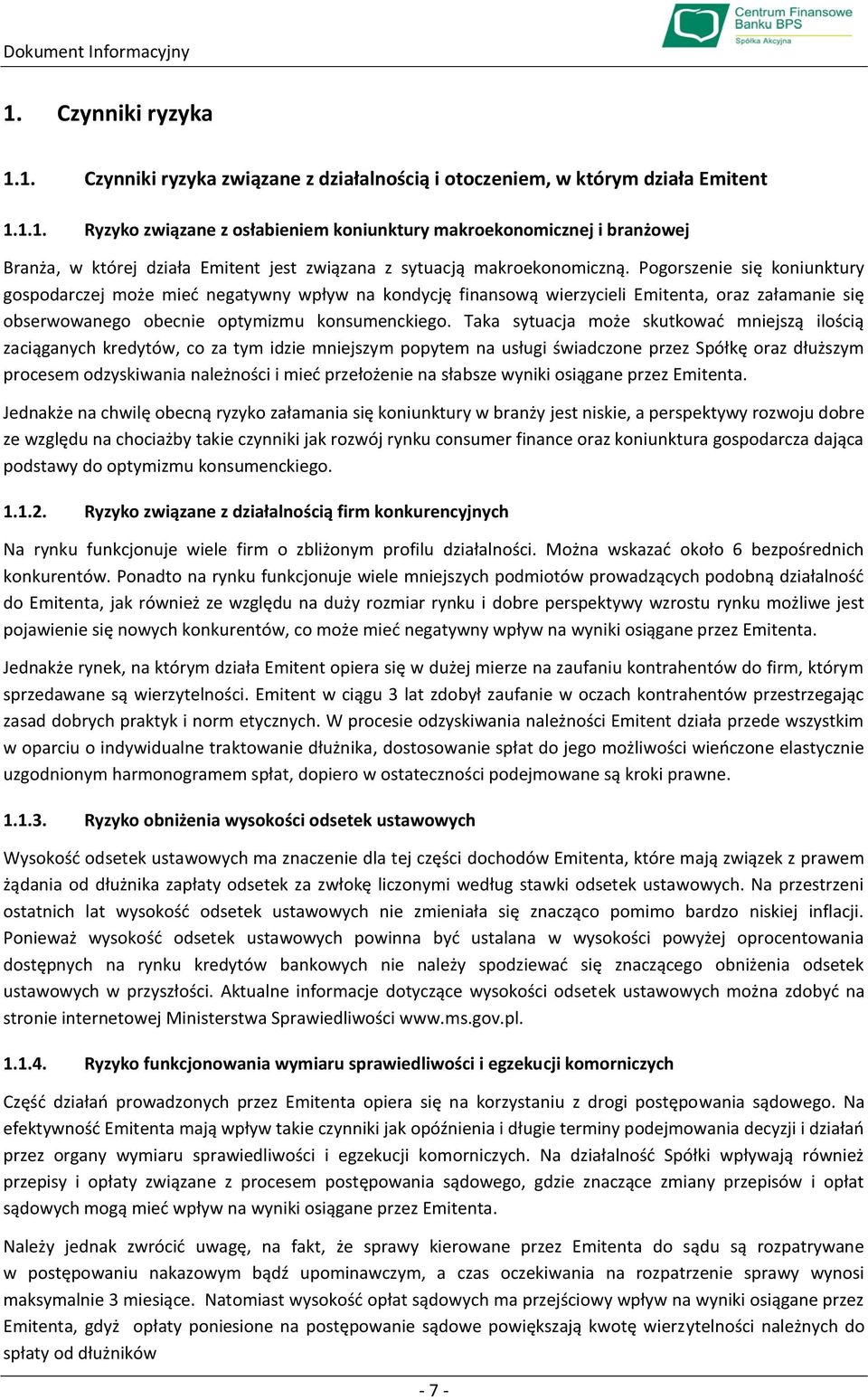 Taka sytuacja może skutkowad mniejszą ilością zaciąganych kredytów, co za tym idzie mniejszym popytem na usługi świadczone przez Spółkę oraz dłuższym procesem odzyskiwania należności i mied