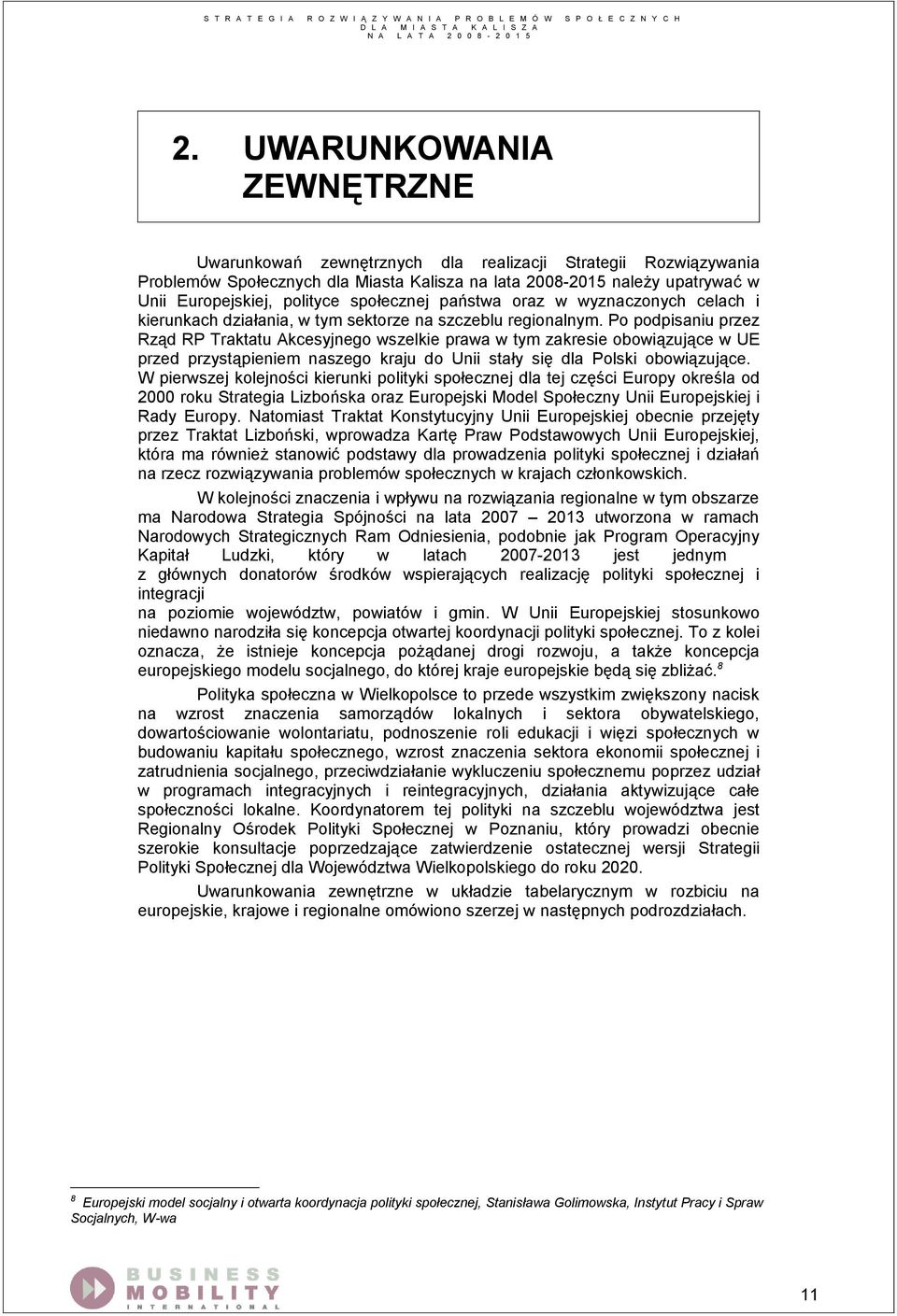 Po podpisaniu przez Rząd RP Traktatu Akcesyjnego wszelkie prawa w tym zakresie obowiązujące w UE przed przystąpieniem naszego kraju do Unii stały się dla Polski obowiązujące.