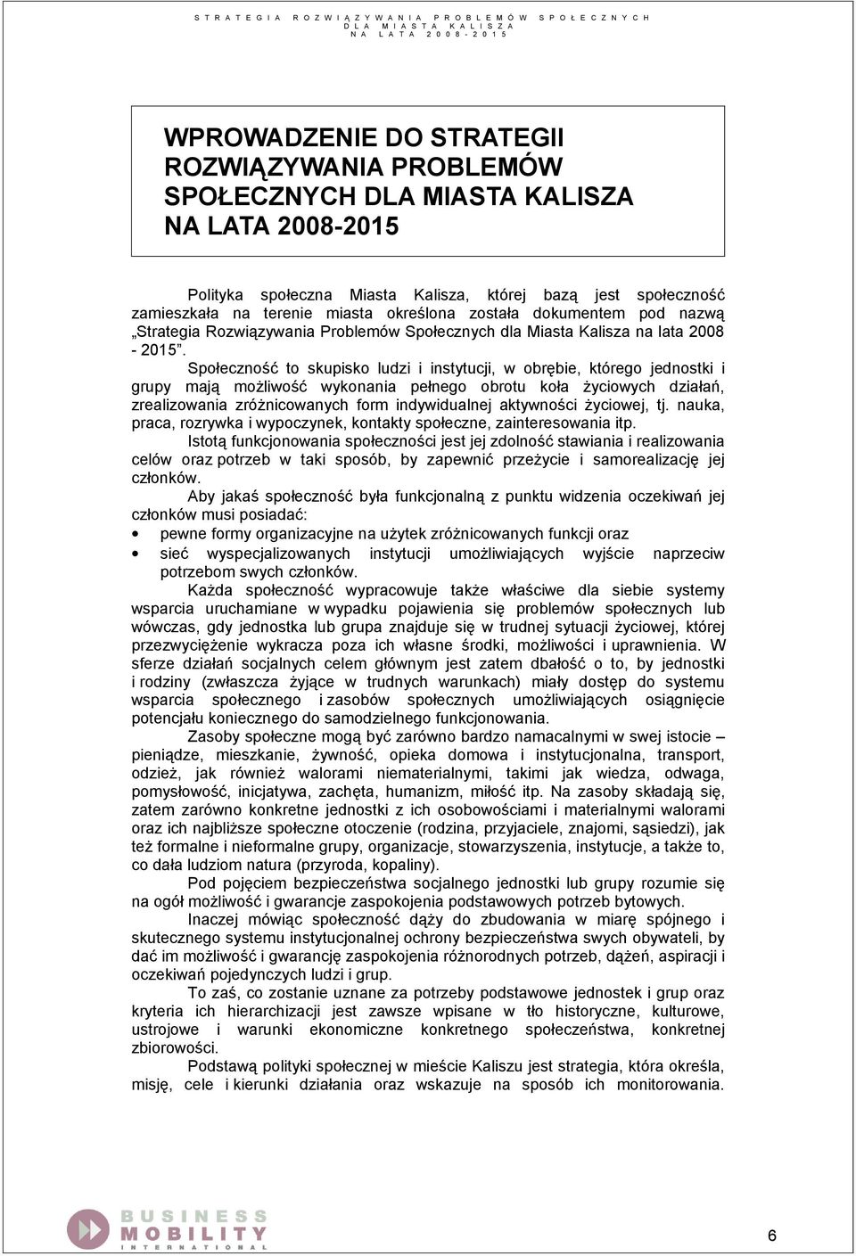 Społeczność to skupisko ludzi i instytucji, w obrębie, którego jednostki i grupy mają możliwość wykonania pełnego obrotu koła życiowych działań, zrealizowania zróżnicowanych form indywidualnej