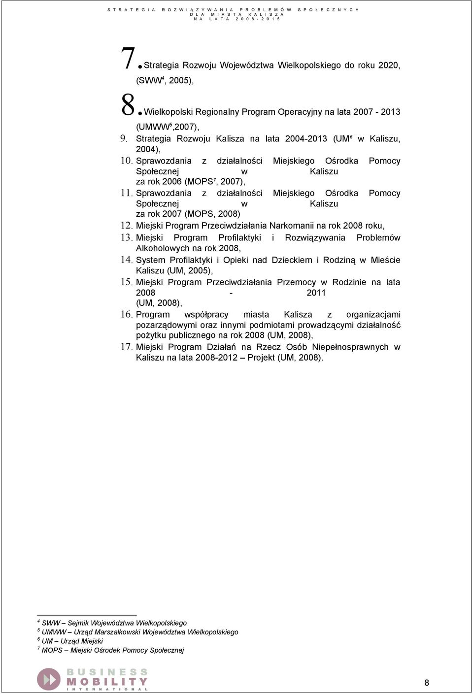 Sprawozdania z działalności Miejskiego Ośrodka Pomocy Społecznej w Kaliszu za rok 2007 (MOPS, 2008) 12. Miejski Program Przeciwdziałania Narkomanii na rok 2008 roku, 13.