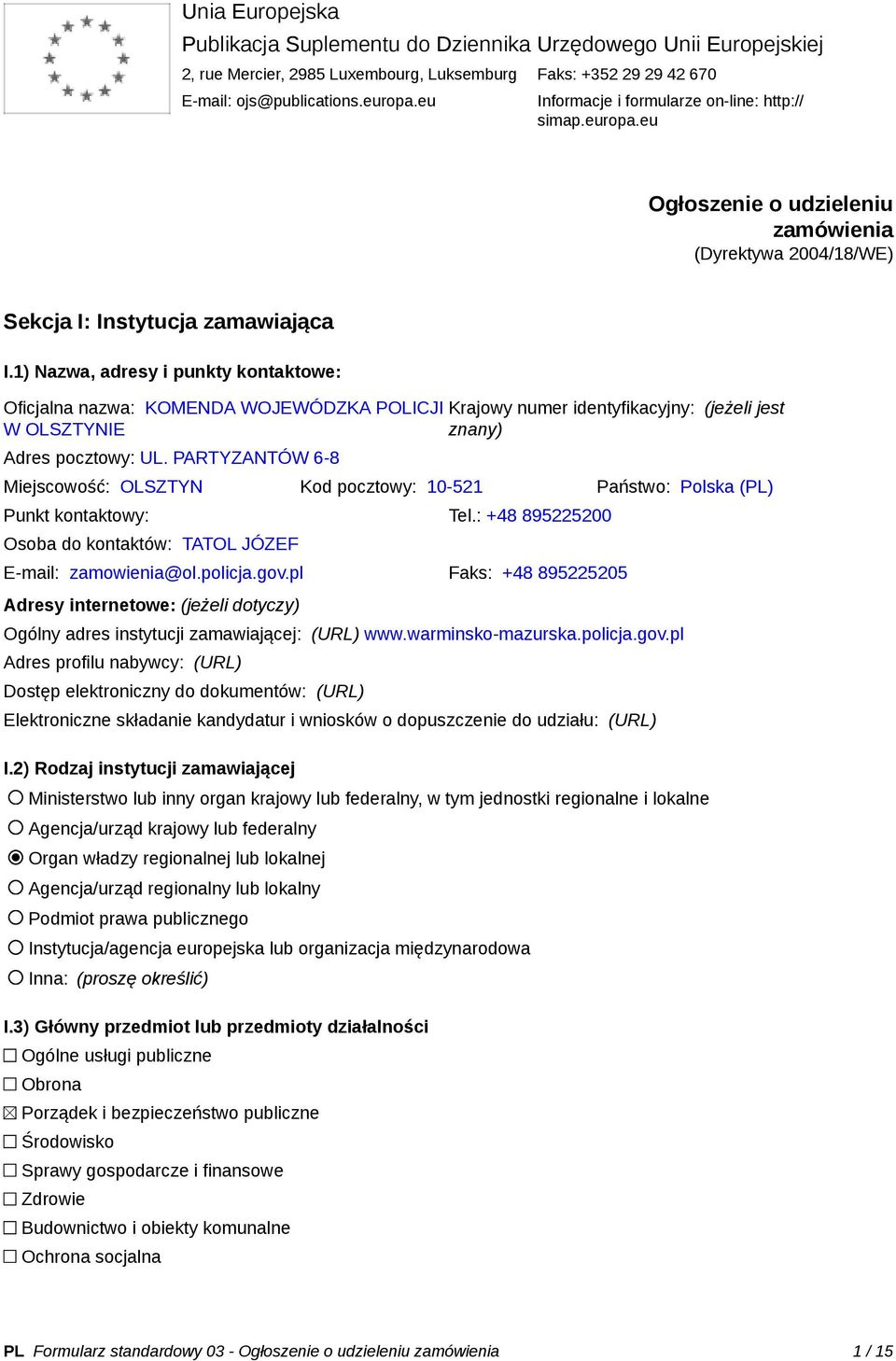 1) Nazwa, adresy i punkty kontaktowe: Oficjalna nazwa: KOMENDA WOJEWÓDZKA POLICJI W OLSZTYNIE Adres pocztowy: UL.