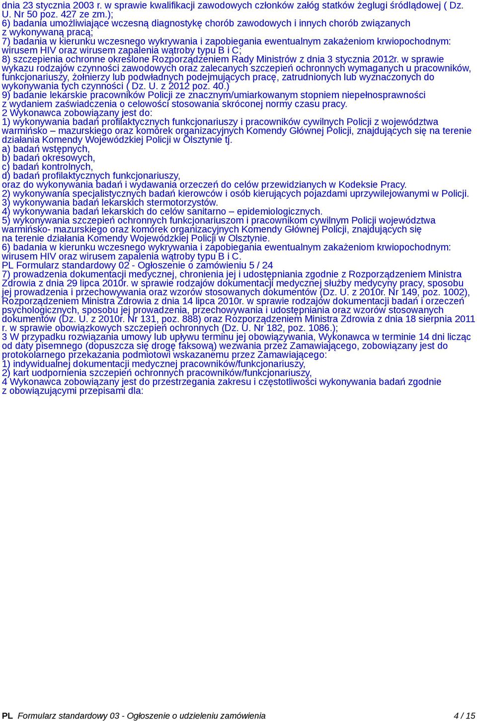 krwiopochodnym: wirusem HIV oraz wirusem zapalenia wątroby typu B i C; 8) szczepienia ochronne określone Rozporządzeniem Rady Ministrów z dnia 3 stycznia 2012r.