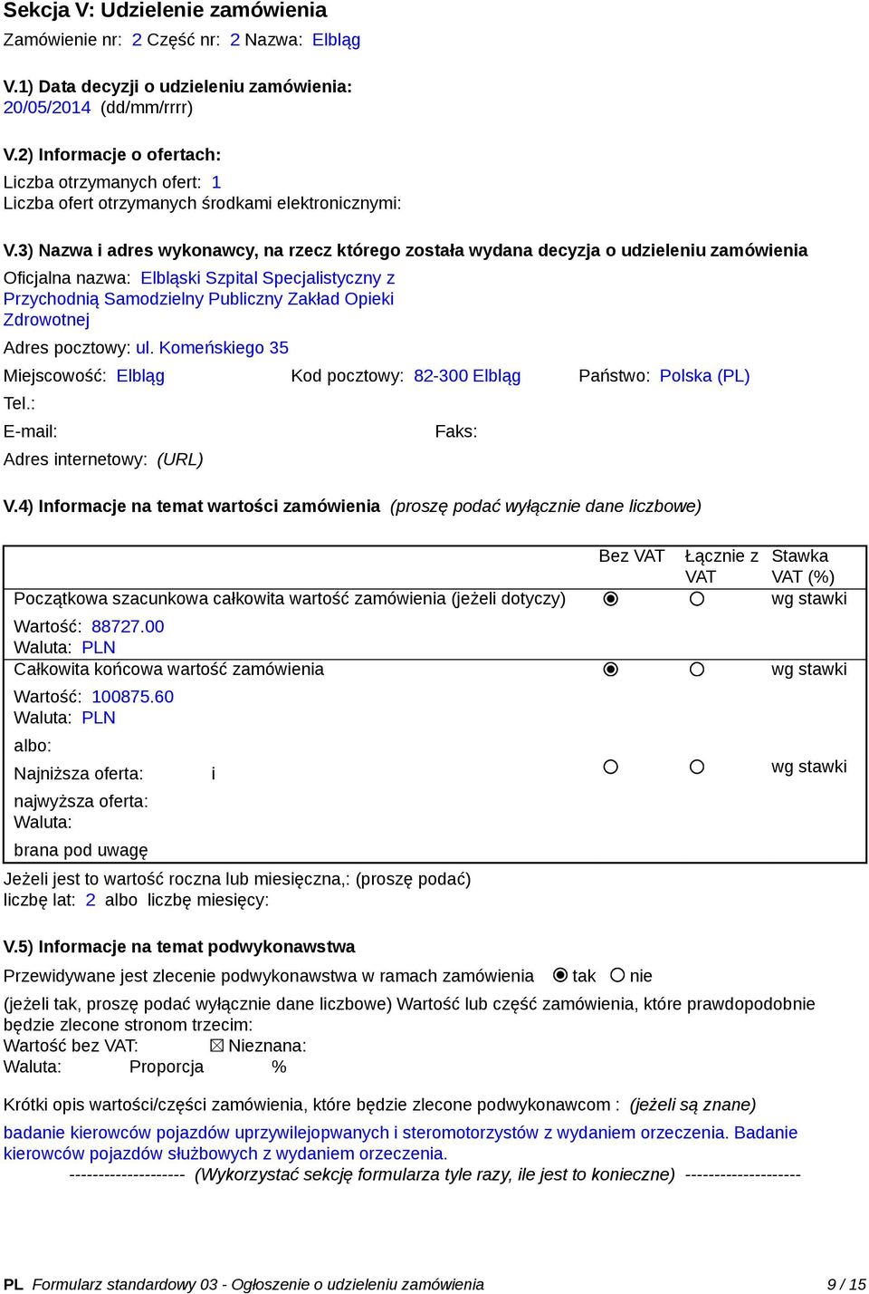 3) Nazwa i adres wykonawcy, na rzecz którego została wydana decyzja o udzieleniu zamówienia Oficjalna nazwa: Elbląski Szpital Specjalistyczny z Przychodnią Samodzielny Publiczny Zakład Opieki