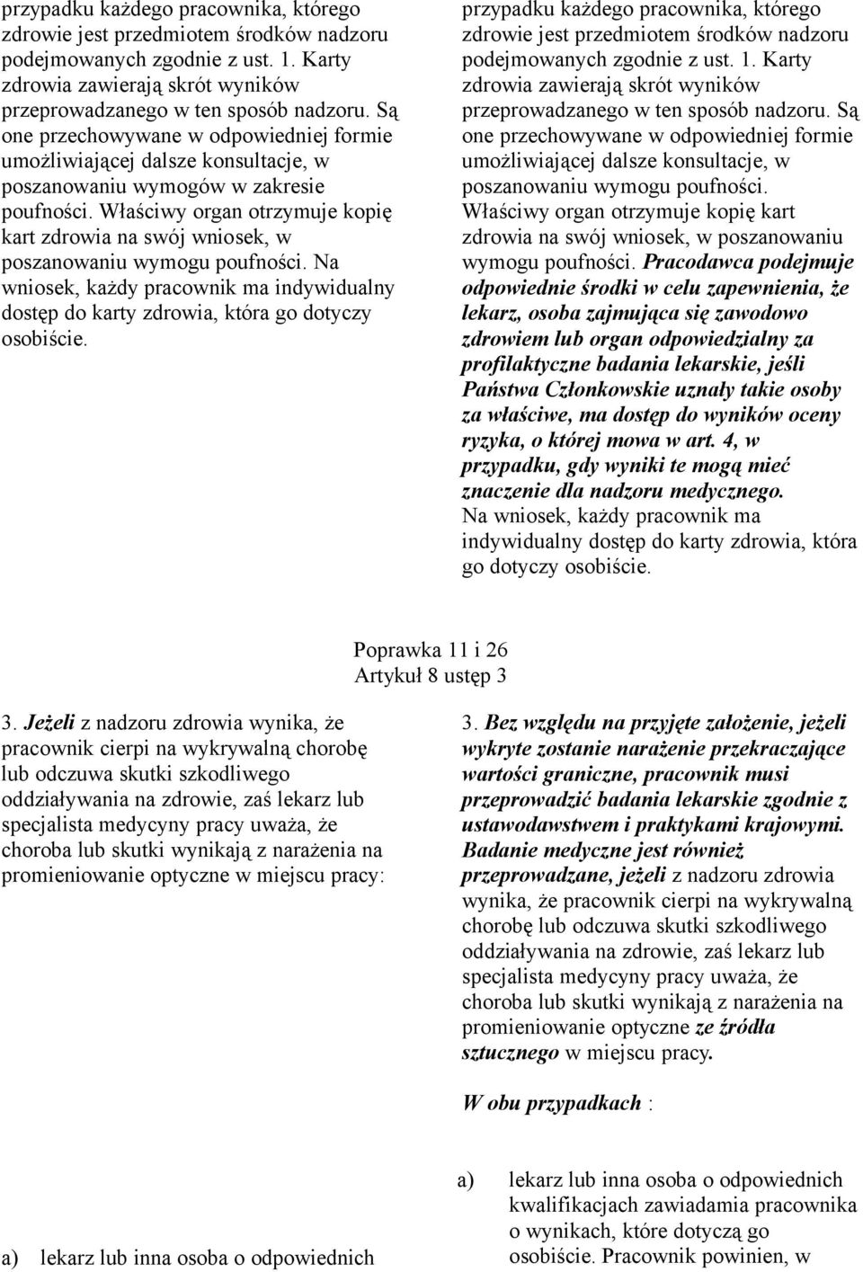 Właściwy organ otrzymuje kopię kart zdrowia na swój wniosek, w poszanowaniu wymogu poufności. Na wniosek, każdy pracownik ma indywidualny dostęp do karty zdrowia, która go dotyczy osobiście.